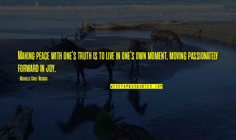 Moment Of Joy Quotes By Michelle Cruz-Rosado: Making peace with one's truth is to live