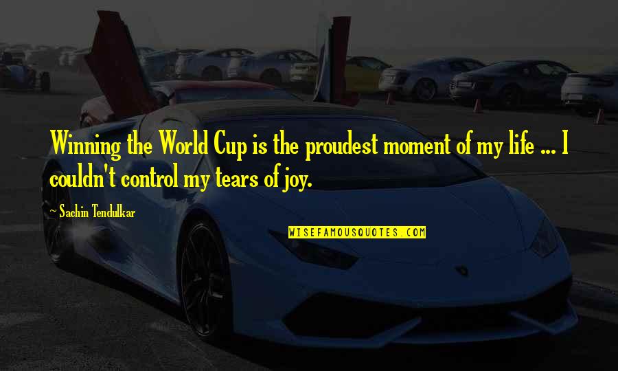 Moment Of Joy Quotes By Sachin Tendulkar: Winning the World Cup is the proudest moment