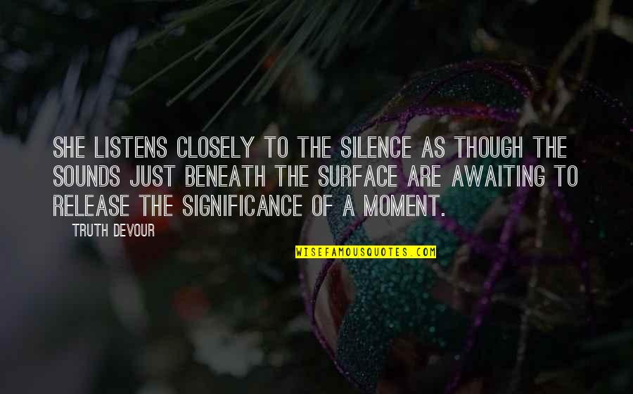 Moment Of Joy Quotes By Truth Devour: She listens closely to the silence as though