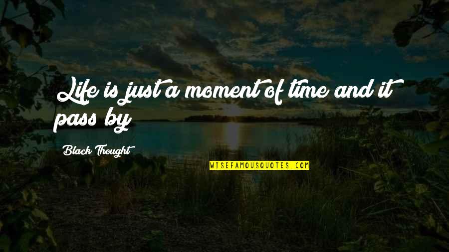 Moment Of Life Quotes By Black Thought: Life is just a moment of time and