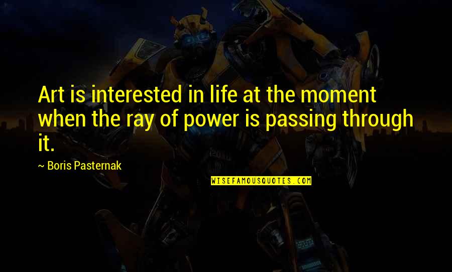 Moment Of Life Quotes By Boris Pasternak: Art is interested in life at the moment