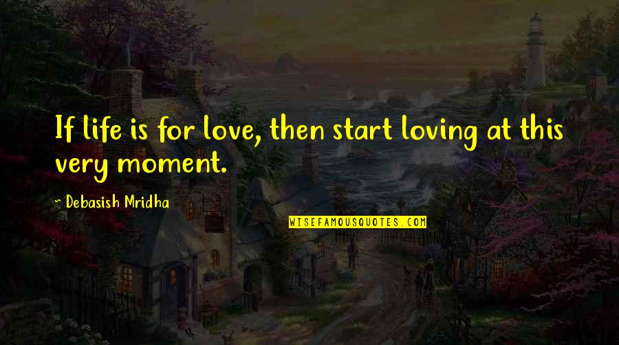 Moment Of Life Quotes By Debasish Mridha: If life is for love, then start loving