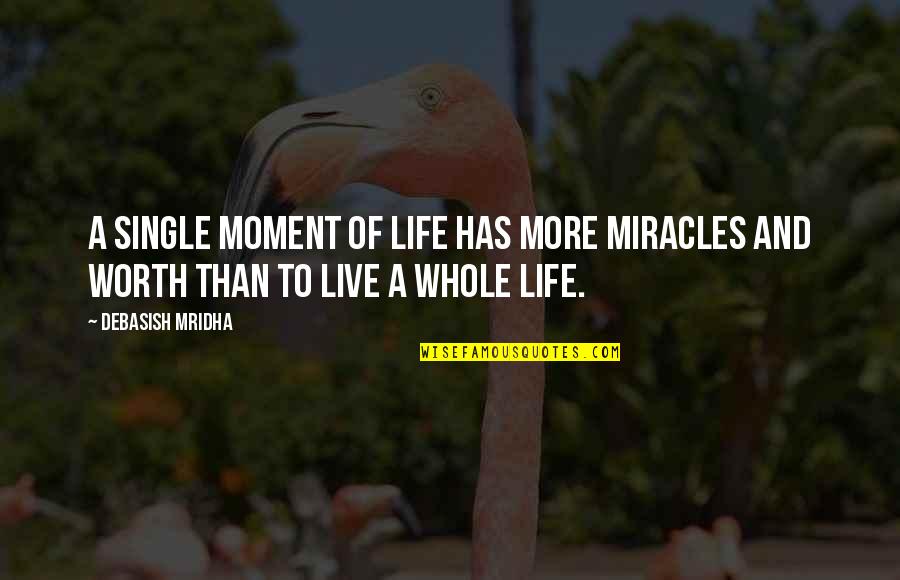 Moment Of Life Quotes By Debasish Mridha: A single moment of life has more miracles