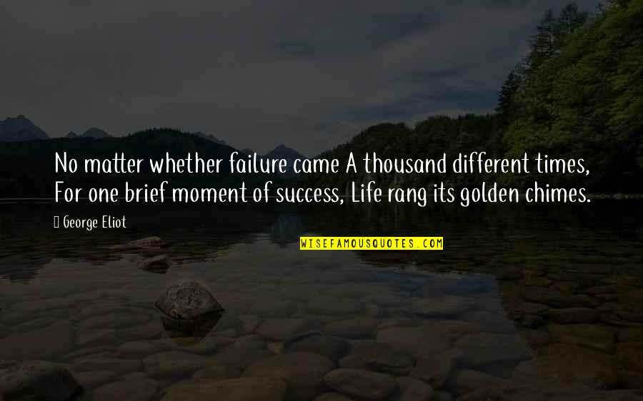 Moment Of Life Quotes By George Eliot: No matter whether failure came A thousand different