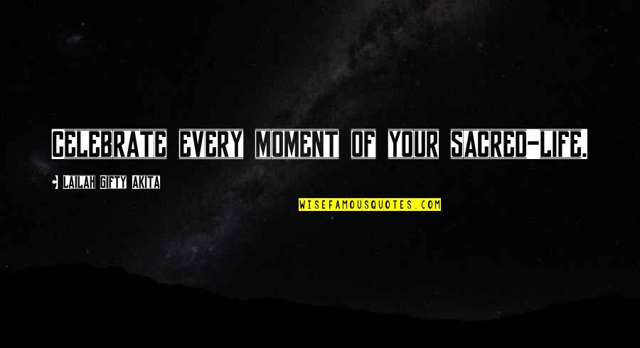 Moment Of Life Quotes By Lailah Gifty Akita: Celebrate every moment of your sacred-life.