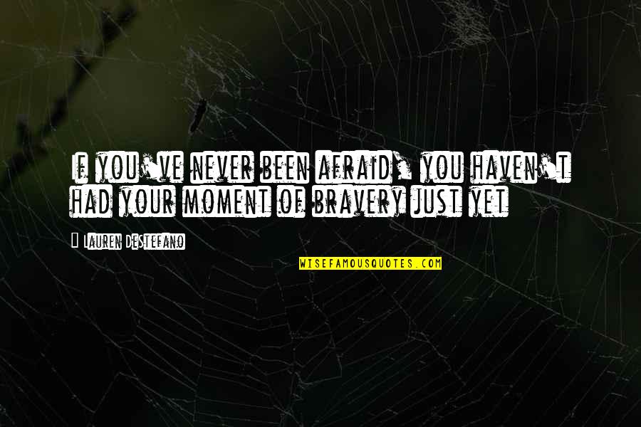 Moment Of Life Quotes By Lauren DeStefano: If you've never been afraid, you haven't had