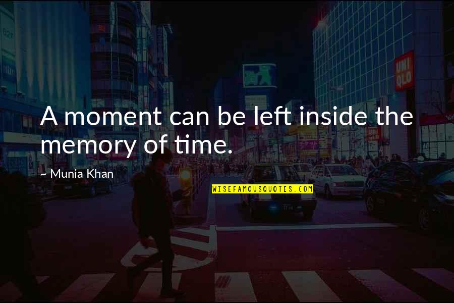 Moment Of Life Quotes By Munia Khan: A moment can be left inside the memory