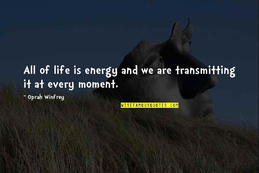 Moment Of Life Quotes By Oprah Winfrey: All of life is energy and we are