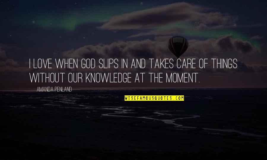Moment Of Love Quotes By Amanda Penland: I love when God slips in and takes