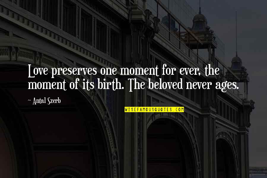 Moment Of Love Quotes By Antal Szerb: Love preserves one moment for ever, the moment