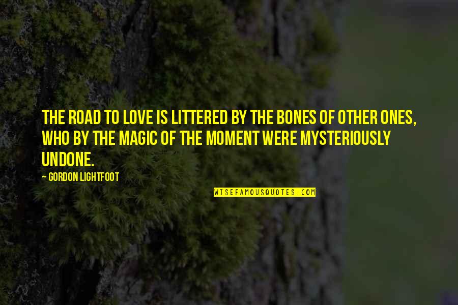 Moment Of Love Quotes By Gordon Lightfoot: The road to love is littered by the