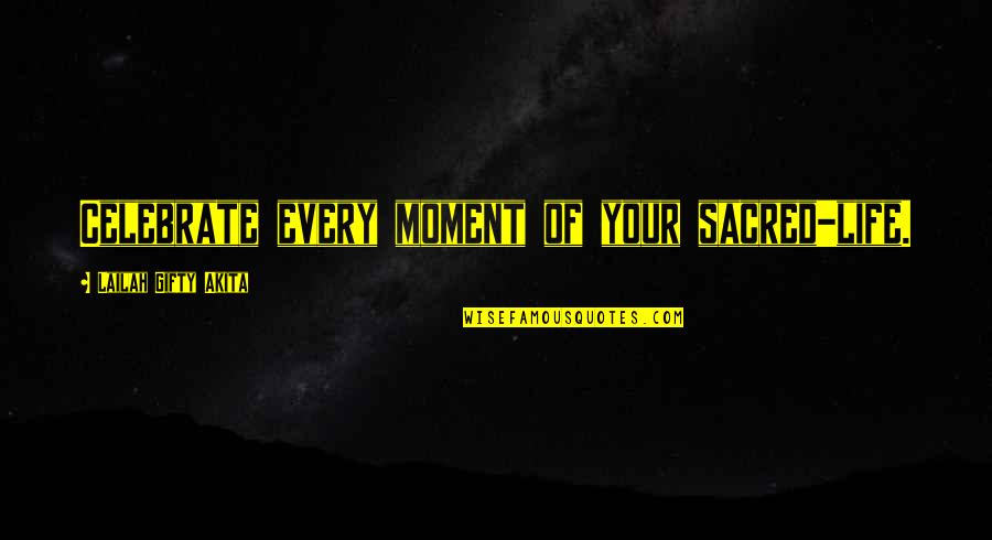 Moment Of Love Quotes By Lailah Gifty Akita: Celebrate every moment of your sacred-life.