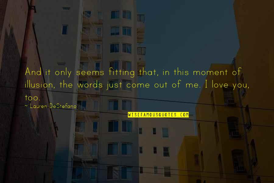 Moment Of Love Quotes By Lauren DeStefano: And it only seems fitting that, in this