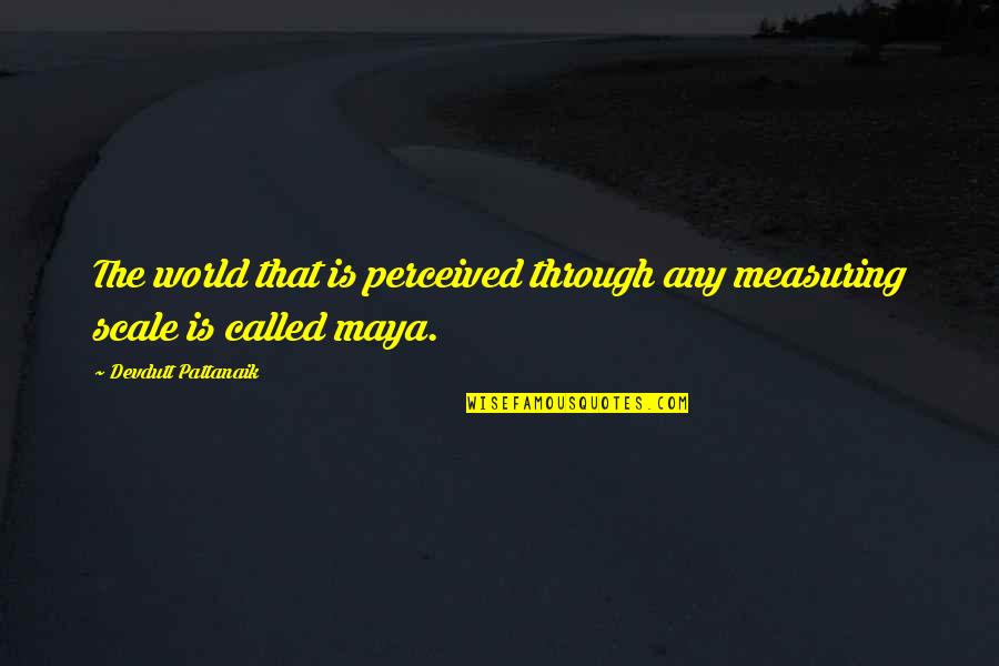 Moment Of Madness Quotes By Devdutt Pattanaik: The world that is perceived through any measuring Moment Of Madness Quotes By Devdutt Pattanaik: The world that is perceived through any measuring