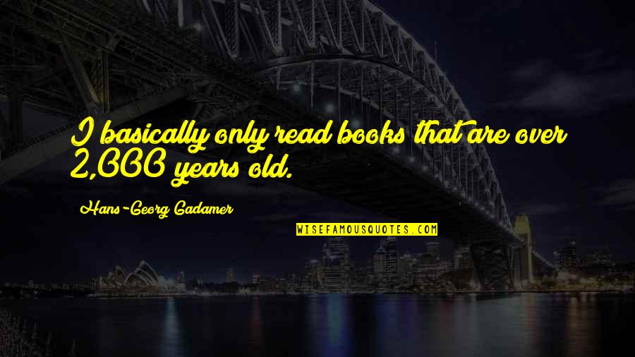 Moment Of Madness Quotes By Hans-Georg Gadamer: I basically only read books that are over Moment Of Madness Quotes By Hans-Georg Gadamer: I basically only read books that are over