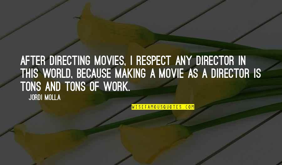 Moment Of Madness Quotes By Jordi Molla: After directing movies, I respect any director in Moment Of Madness Quotes By Jordi Molla: After directing movies, I respect any director in