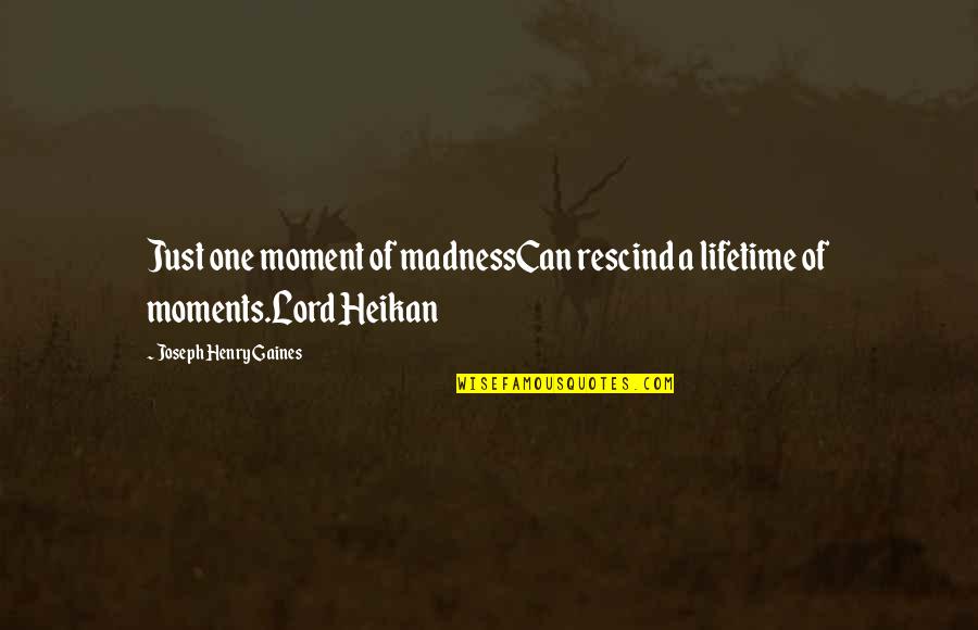 Moment Of Madness Quotes By Joseph Henry Gaines: Just one moment of madnessCan rescind a lifetime Moment Of Madness Quotes By Joseph Henry Gaines: Just one moment of madnessCan rescind a lifetime