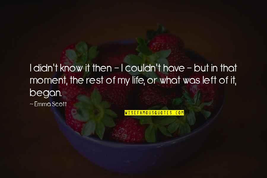 Moment Of My Life Quotes By Emma Scott: I didn't know it then - I couldn't