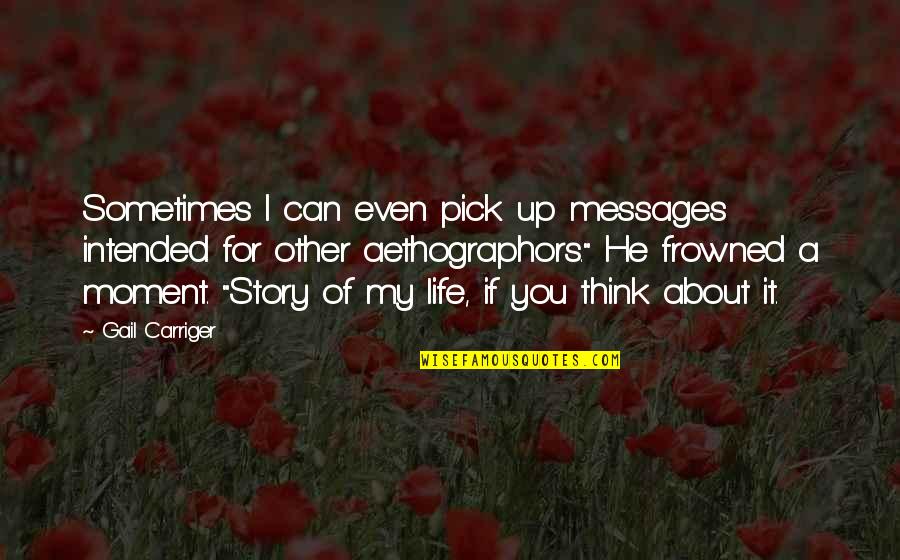 Moment Of My Life Quotes By Gail Carriger: Sometimes I can even pick up messages intended