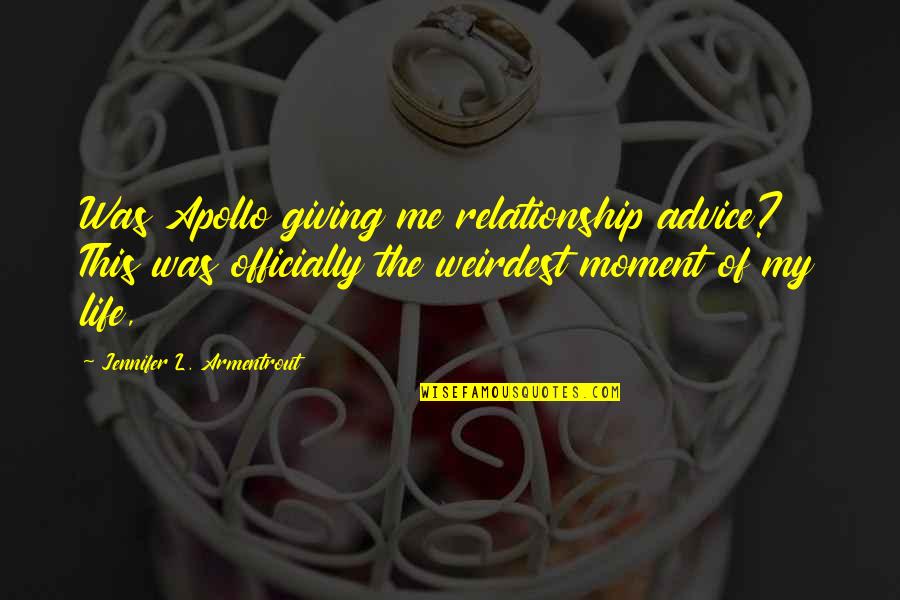 Moment Of My Life Quotes By Jennifer L. Armentrout: Was Apollo giving me relationship advice? This was