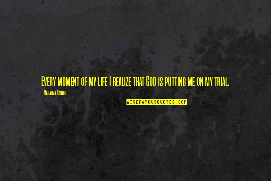 Moment Of My Life Quotes By Mahatma Gandhi: Every moment of my life I realize that