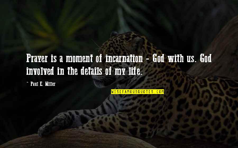 Moment Of My Life Quotes By Paul E. Miller: Prayer is a moment of incarnation - God