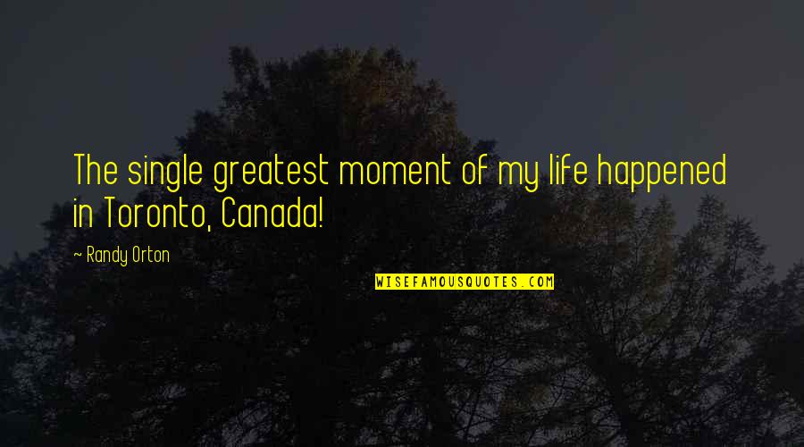Moment Of My Life Quotes By Randy Orton: The single greatest moment of my life happened