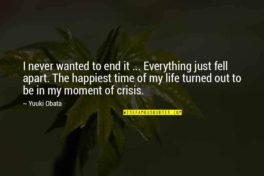 Moment Of My Life Quotes By Yuuki Obata: I never wanted to end it ... Everything
