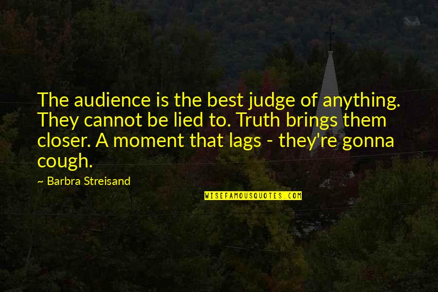 Moment Of Quotes By Barbra Streisand: The audience is the best judge of anything. Moment Of Quotes By Barbra Streisand: The audience is the best judge of anything.