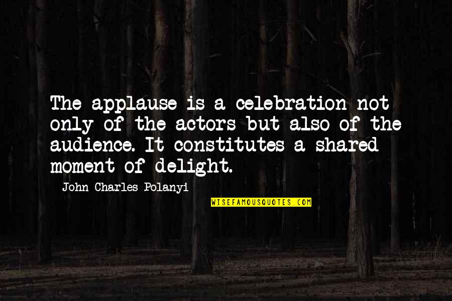 Moment Of Quotes By John Charles Polanyi: The applause is a celebration not only of Moment Of Quotes By John Charles Polanyi: The applause is a celebration not only of