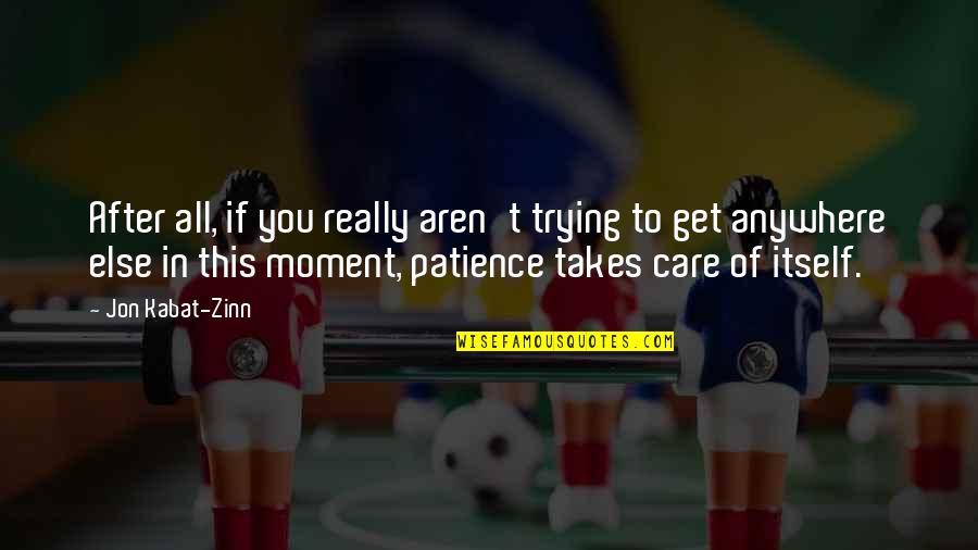 Moment Of Quotes By Jon Kabat-Zinn: After all, if you really aren't trying to Moment Of Quotes By Jon Kabat-Zinn: After all, if you really aren't trying to