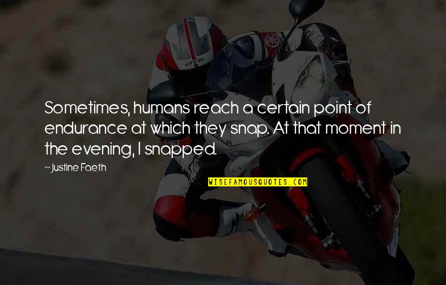 Moment Of Quotes By Justine Faeth: Sometimes, humans reach a certain point of endurance Moment Of Quotes By Justine Faeth: Sometimes, humans reach a certain point of endurance