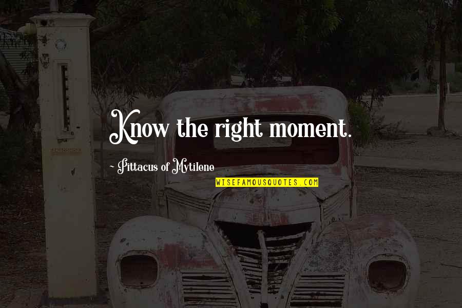 Moment Of Quotes By Pittacus Of Mytilene: Know the right moment.