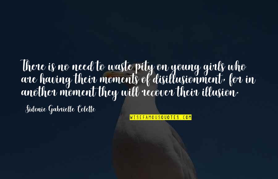 Moment Of Quotes By Sidonie Gabrielle Colette: There is no need to waste pity on