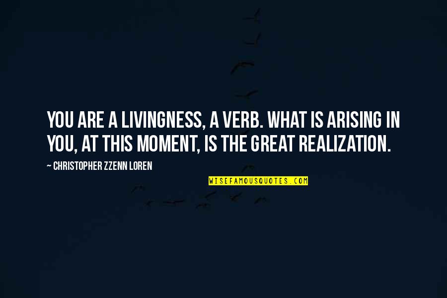 Moment Of Realization Quotes By Christopher Zzenn Loren: You are a livingness, a verb. What is