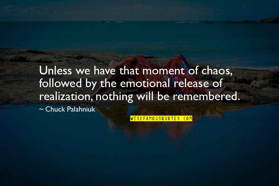 Moment Of Realization Quotes By Chuck Palahniuk: Unless we have that moment of chaos, followed