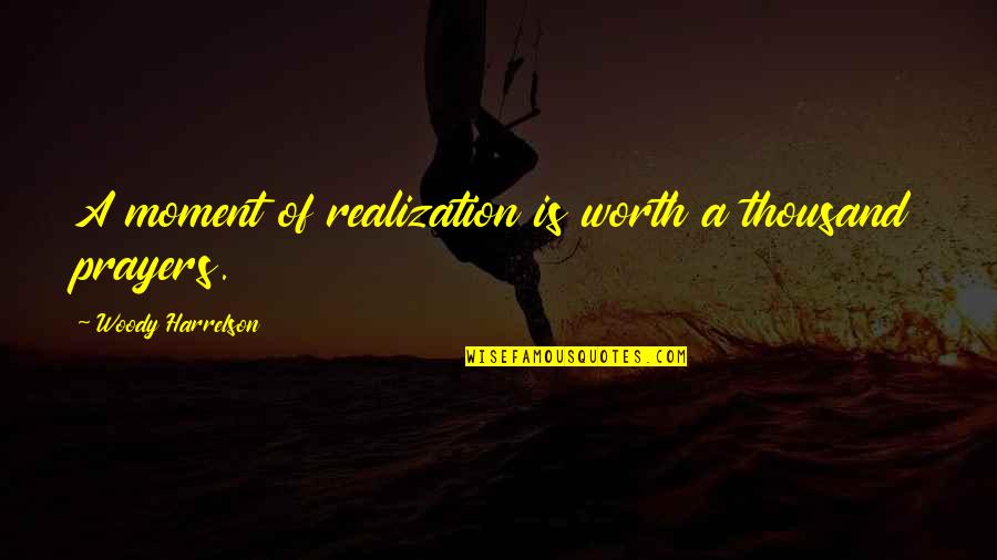 Moment Of Realization Quotes By Woody Harrelson: A moment of realization is worth a thousand