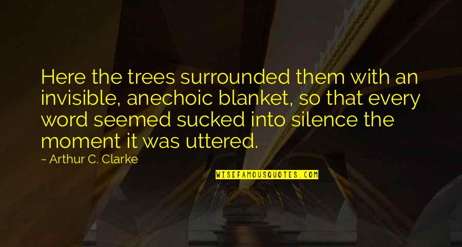 Moment Of Silence Quotes By Arthur C. Clarke: Here the trees surrounded them with an invisible,