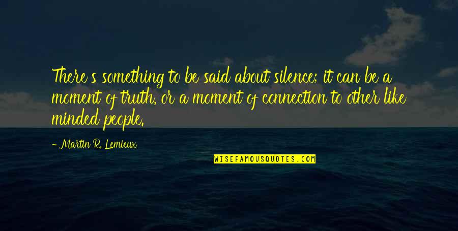 Moment Of Silence Quotes By Martin R. Lemieux: There's something to be said about silence; it