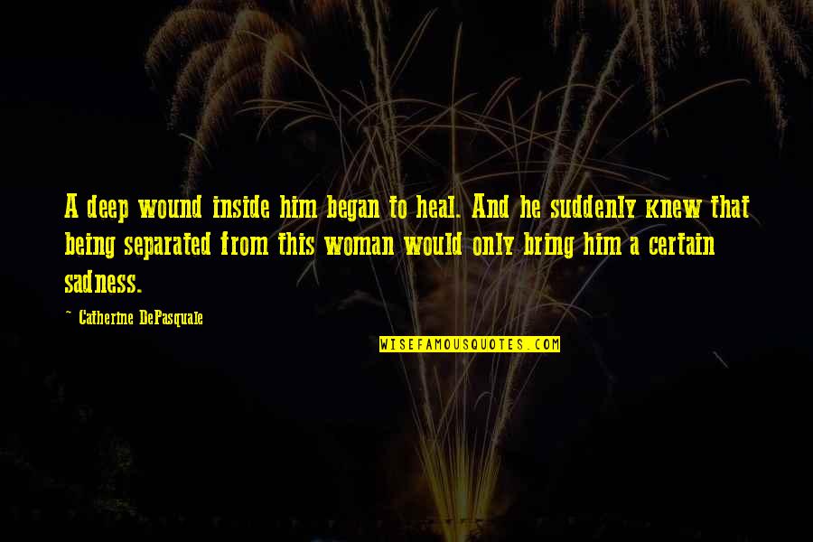 Moment Of Solitude Quotes By Catherine DePasquale: A deep wound inside him began to heal.