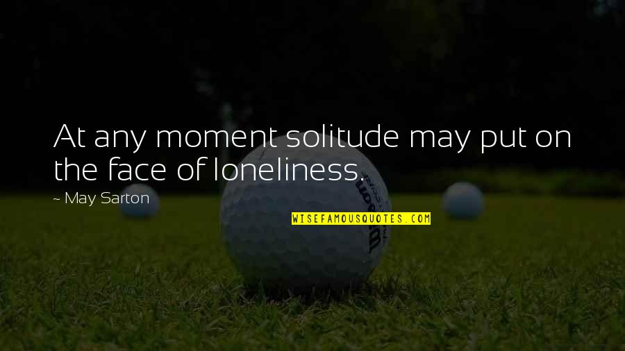 Moment Of Solitude Quotes By May Sarton: At any moment solitude may put on the