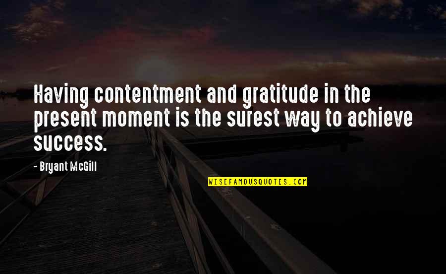 Moment Of Success Quotes By Bryant McGill: Having contentment and gratitude in the present moment