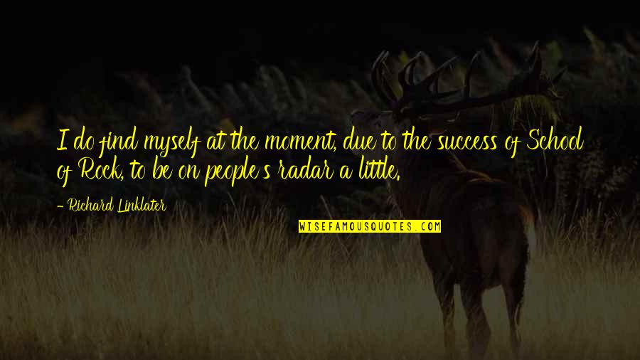 Moment Of Success Quotes By Richard Linklater: I do find myself at the moment, due