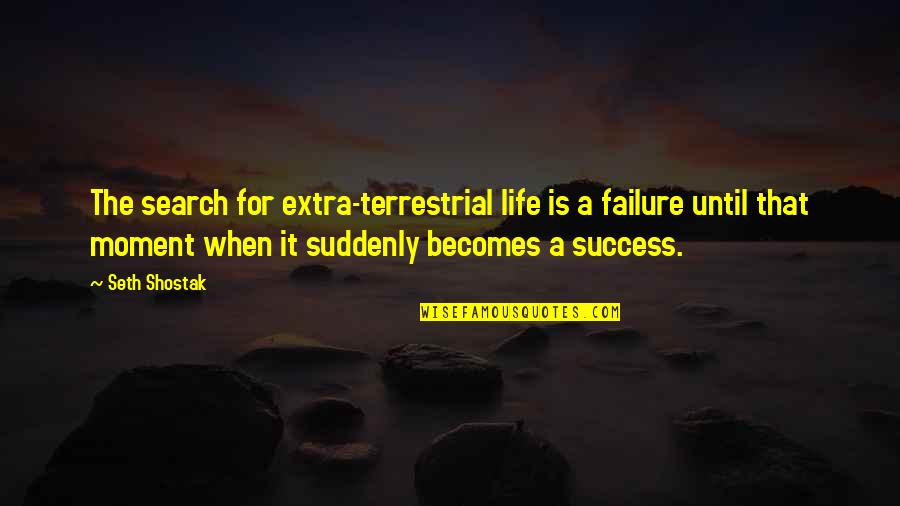 Moment Of Success Quotes By Seth Shostak: The search for extra-terrestrial life is a failure