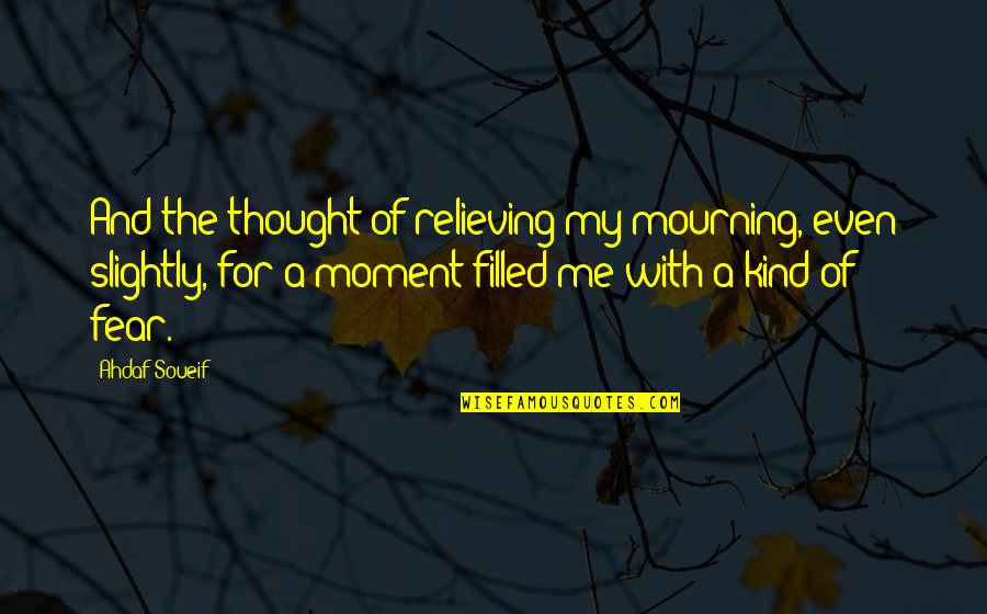 Moment Of Thought Quotes By Ahdaf Soueif: And the thought of relieving my mourning, even Moment Of Thought Quotes By Ahdaf Soueif: And the thought of relieving my mourning, even