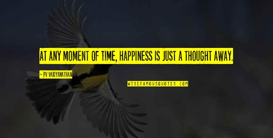 Moment Of Thought Quotes By PV Vaidyanathan: At any moment of time, happiness is just Moment Of Thought Quotes By PV Vaidyanathan: At any moment of time, happiness is just