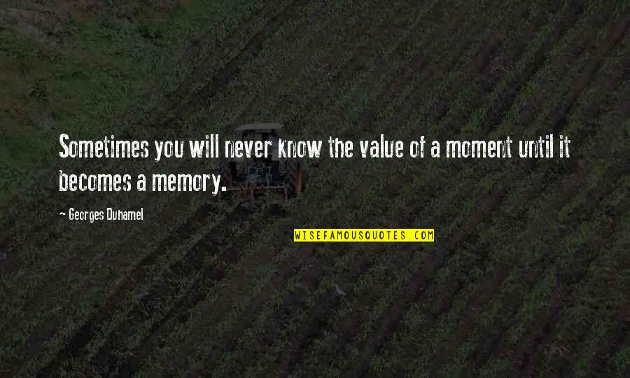 Moment Of Truth Quotes By Georges Duhamel: Sometimes you will never know the value of
