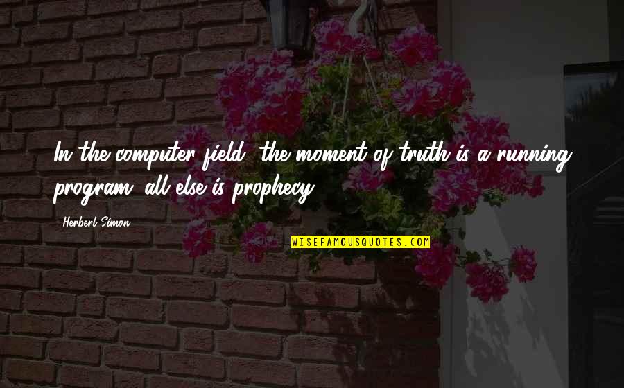 Moment Of Truth Quotes By Herbert Simon: In the computer field, the moment of truth Moment Of Truth Quotes By Herbert Simon: In the computer field, the moment of truth