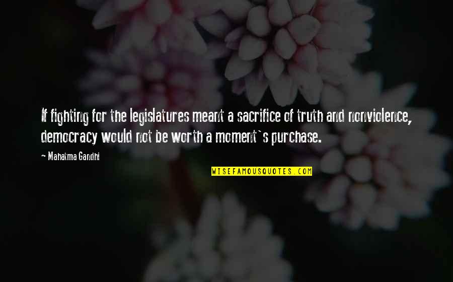 Moment Of Truth Quotes By Mahatma Gandhi: If fighting for the legislatures meant a sacrifice Moment Of Truth Quotes By Mahatma Gandhi: If fighting for the legislatures meant a sacrifice
