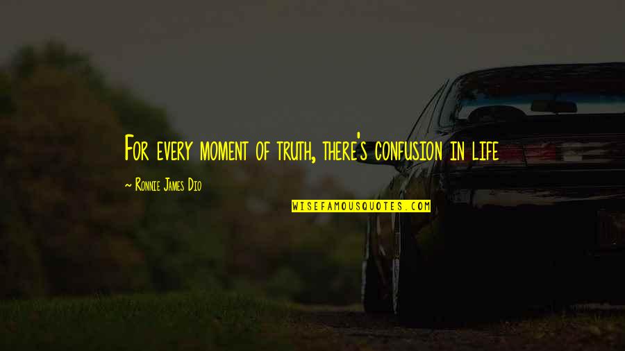 Moment Of Truth Quotes By Ronnie James Dio: For every moment of truth, there's confusion in Moment Of Truth Quotes By Ronnie James Dio: For every moment of truth, there's confusion in
